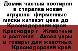 Домик чистый постиран в стиралке новая игрушка  фирменные  миски китекэт цена до - Краснодарский край, Краснодар г. Животные и растения » Аксесcуары и товары для животных   . Краснодарский край,Краснодар г.